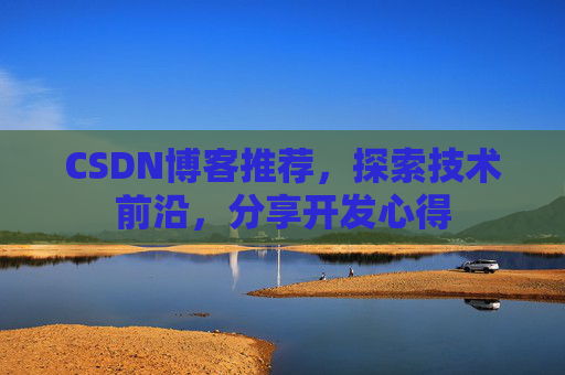 CSDN博客推荐，探索技术前沿，分享开发心得