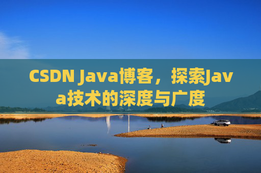 CSDN Java博客，探索Java技术的深度与广度